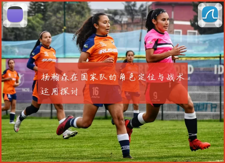 杨瀚森在国家队的角色定位与战术运用探讨